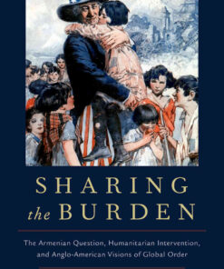 Sharing the Burden: The Armenian Question, Humanitarian Intervention, and Anglo-American Visions of Global Order eBook