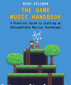 The Game Music Handbook: A Practical Guide to Crafting an Unforgettable Musical Soundscape eBook