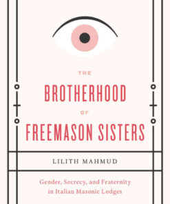 The Brotherhood of Freemason Sisters: Gender, Secrecy, and Fraternity in Italian Masonic Lodges, 1st Edition eBook