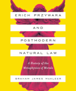 Erich Przywara and Postmodern Natural Law: A History of the Metaphysics of Morals eBook