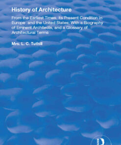 History of Architecture From the Earliest Times: Its Present Condition in Europe and the United States; with a Biography of Eminent Architects, and a Glossary of Architectural Terms, 1st Edition eBook