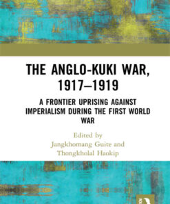 The Anglo-Kuki War, 1917–1919: A Frontier Uprising against Imperialism during the First World War, 1st Edition eBook