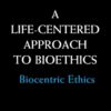 A Life-Centered Approach to Bioethics: Biocentric Ethics eBook
