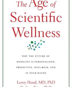 The Age of Scientific Wellness: Why the Future of Medicine Is Personalized, Predictive, Data-Rich, and in Your Hands eBook