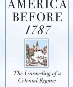 America before 1787: The Unraveling of a Colonial Regime eBook