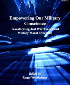 Empowering Our Military Conscience: Transforming Just War Theory and Military Moral Education eBook