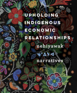 Upholding Indigenous Economic Relationships: Nehiyawak Narratives, 1st Edition eBook