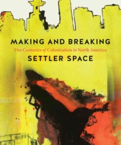 Making and Breaking Settler Space: Five Centuries of Colonization in North America eBook