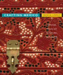 Crafting Mexico: Intellectuals, Artisans, and the State after the Revolution eBook