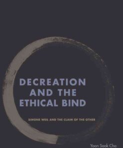 Decreation and the Ethical Bind: Simone Weil and the Claim of the Other eBook