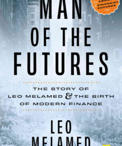 Man of the Futures: The Story of Leo Melamed and the Birth of Modern Finance eBook