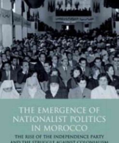The Emergence of Nationalist Politics in Morocco: The Rise of the Independence Party and the Struggle Against Colonialism After World War II, 1st Edition eBook