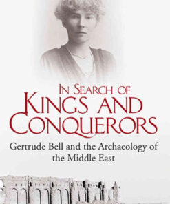 In Search of Kings and Conquerors: Gertrude Bell and the Archaeology of the Middle East, 1st Edition eBook