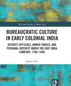 Bureaucratic Culture in Early Colonial India: District Officials, Armed Forces, and Personal Interest under the East India Company, 1760-1830, 1st Edition eBook