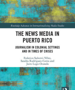 The News Media in Puerto Rico: Journalism in Colonial Settings and in Times of Crises, 1st Edition eBook