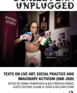 Gómez-Peña Unplugged: Texts on Live Art, Social Practice and Imaginary Activism (2008–2020), 1st Edition eBook