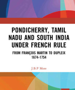 Pondicherry, Tamil Nadu and South India under French Rule: From François Martin to Dupleix 1674-1754, 1st Edition eBook