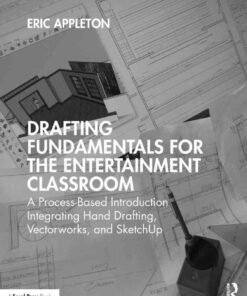 Drafting Fundamentals for the Entertainment Classroom: A Process-Based Introduction Integrating Hand Drafting, Vectorworks, and SketchUp, 1st Edition eBook