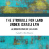 The Struggle for Land Under Israeli Law: An Architecture of Exclusion, 1st Edition eBook