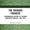 The Ravaged Paradise: Environmental History of Colonial Darjeeling Himalaya (1835–1947), 1st Edition eBook