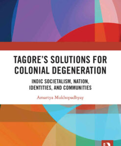 Tagore’s Solutions for Colonial Degeneration: Indic Societalism, Nation, Identities, and Communities, 1st Edition eBook