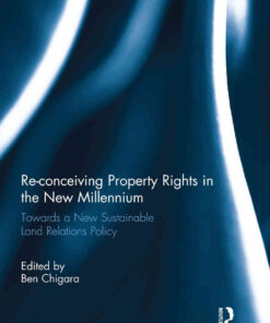 Re-conceiving Property Rights in the New Millennium: Towards a New Sustainable Land Relations Policy, 1st Edition eBook