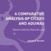 A Comparative Analysis of Cicero and Aquinas: Nature and the Natural Law, 1st Edition eBook