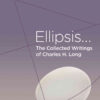 The Collected Writings of Charles H. Long: Ellipsis, 1st Edition eBook