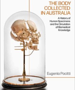The Body Collected in Australia: A History of Human Specimens and the Circulation of Biomedical Knowledge, 1st Edition eBook