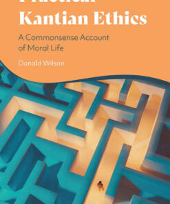 Practical Kantian Ethics: A Commonsense Account of Moral Life, 1st Edition eBook
