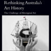 Rethinking Australia’s Art History: The Challenge of Aboriginal Art, 1st Edition eBook