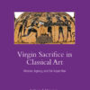 Virgin Sacrifice in Classical Art: Women, Agency, and the Trojan War, 1st Edition eBook