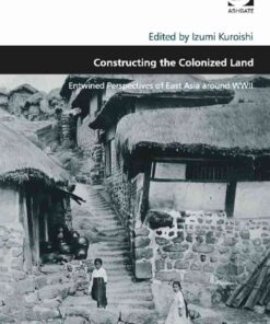 Constructing the Colonized Land: Entwined Perspectives of East Asia around WWII eBook