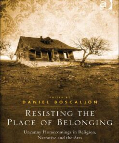 Resisting the Place of Belonging: Uncanny Homecomings in Religion, Narrative and the Arts eBook