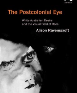 The Postcolonial Eye: White Australian Desire and the Visual Field of Race eBook