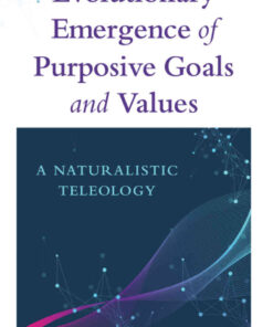 Evolutionary Emergence of Purposive Goals and Values: A Naturalistic Teleology eBook