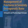 Management of Fractures in Severely Osteoporotic Bone: Orthopedic and Pharmacologic Strategies, 1st Edition eBook