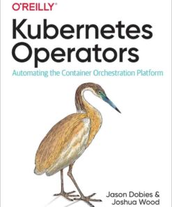 Kubernetes Operators: Automating the Container Orchestration Platform, 1st Edition eBook
