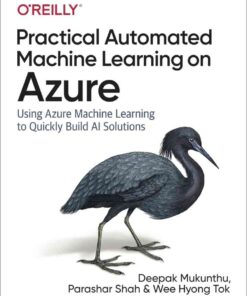 Practical Automated Machine Learning on Azure: Using Azure Machine Learning to Quickly Build AI Solutions, 1st Edition eBook