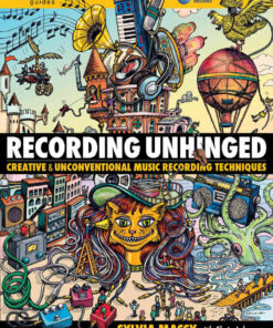 Recording Unhinged: Creative and Unconventional Music Recording Techniques eBook