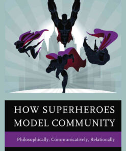 How Superheroes Model Community: Philosophically, Communicatively, Relationally eBook