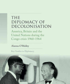 The diplomacy of decolonisation: America, Britain and the United Nations during the Congo crisis 1960-1964 eBook