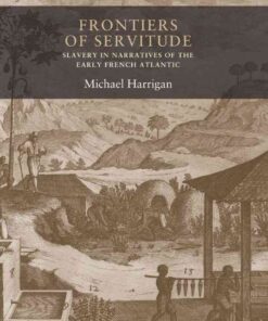 Frontiers of servitude: Slavery in narratives of the early French Atlantic eBook