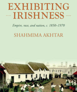 Exhibiting Irishness: Empire, race, and nation, <i>c.</i> 1850-1970 eBook
