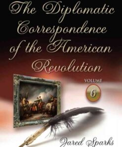 The Diplomatic Correspondence of the American Revolution. Volume 6 of 12 eBook