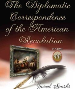 The Diplomatic Correspondence of the American Revolution. Volume 11 of 12 eBook