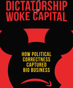 The Dictatorship of Woke Capital: How Political Correctness Captured Big Business eBook