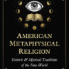 American Metaphysical Religion: Esoteric and Mystical Traditions of the New World eBook