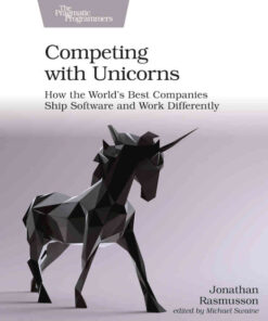 Competing with Unicorns: How the World's Best Companies Ship Software and Work Differently, 1st Edition eBook