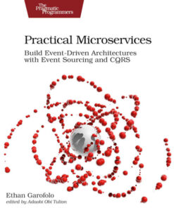 Practical Microservices: Build Event-Driven Architectures with Event Sourcing and CQRS, 1st Edition eBook
